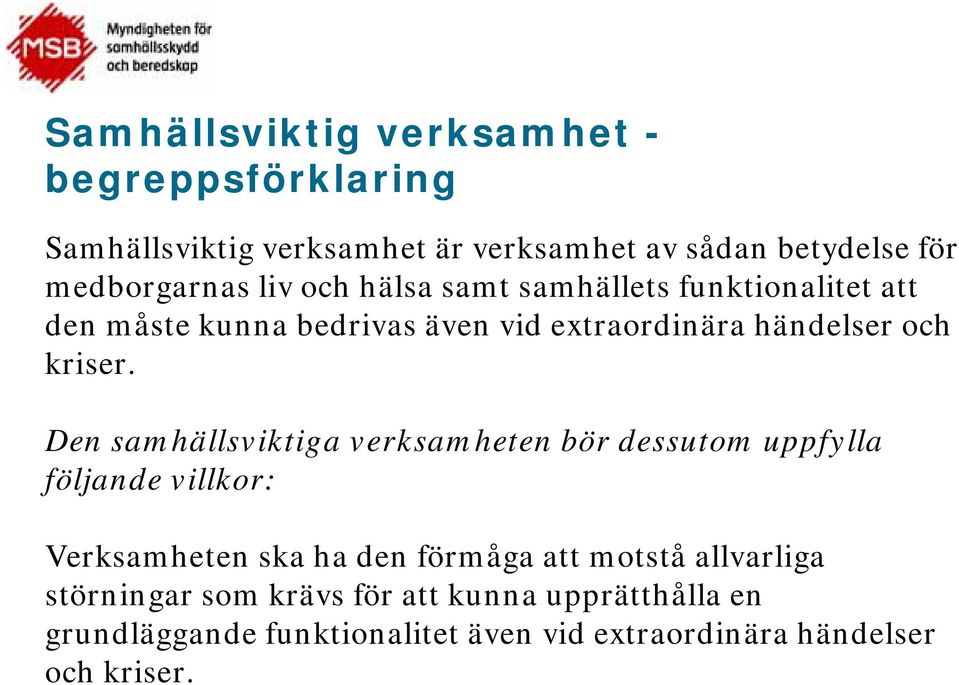 Den samhällsviktiga verksamheten bör dessutom uppfylla följande villkor: Verksamheten ska ha den förmåga att motstå