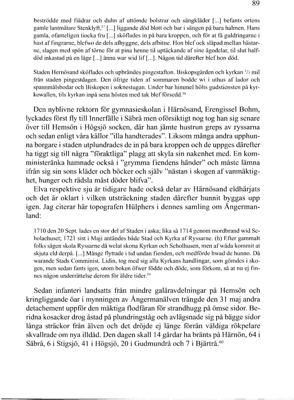 Hon blef ock släpad mellan hästarne, slagen med spön af törne fcir at pina henne til uptäckande af sine ägodelar, til slut halfdöd inkastad på en låge[... ] ännu war wid!if[... ]. Någon tid därefter blefhon död.