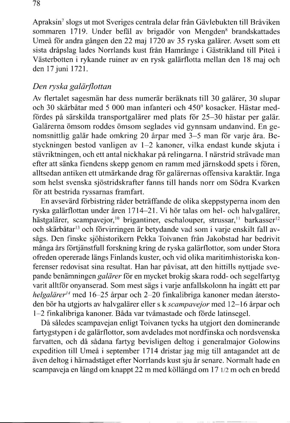 Avsett som ett sista dråpslag lades Norrlands kust från Hamrånge i Gästrikland till Piteå i Västerbotten i rykande ruiner av en rysk galärflotta mellan den 18 maj och den 17 juni 1721.