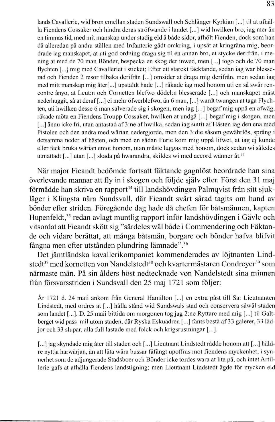 kringräna mig, beordrade iag manskapet, at uti god ordning draga sig til en annan bro, et stycke derifrån, i mening at med de 70 man Bönder, bespecka en skog der inwed, men [.