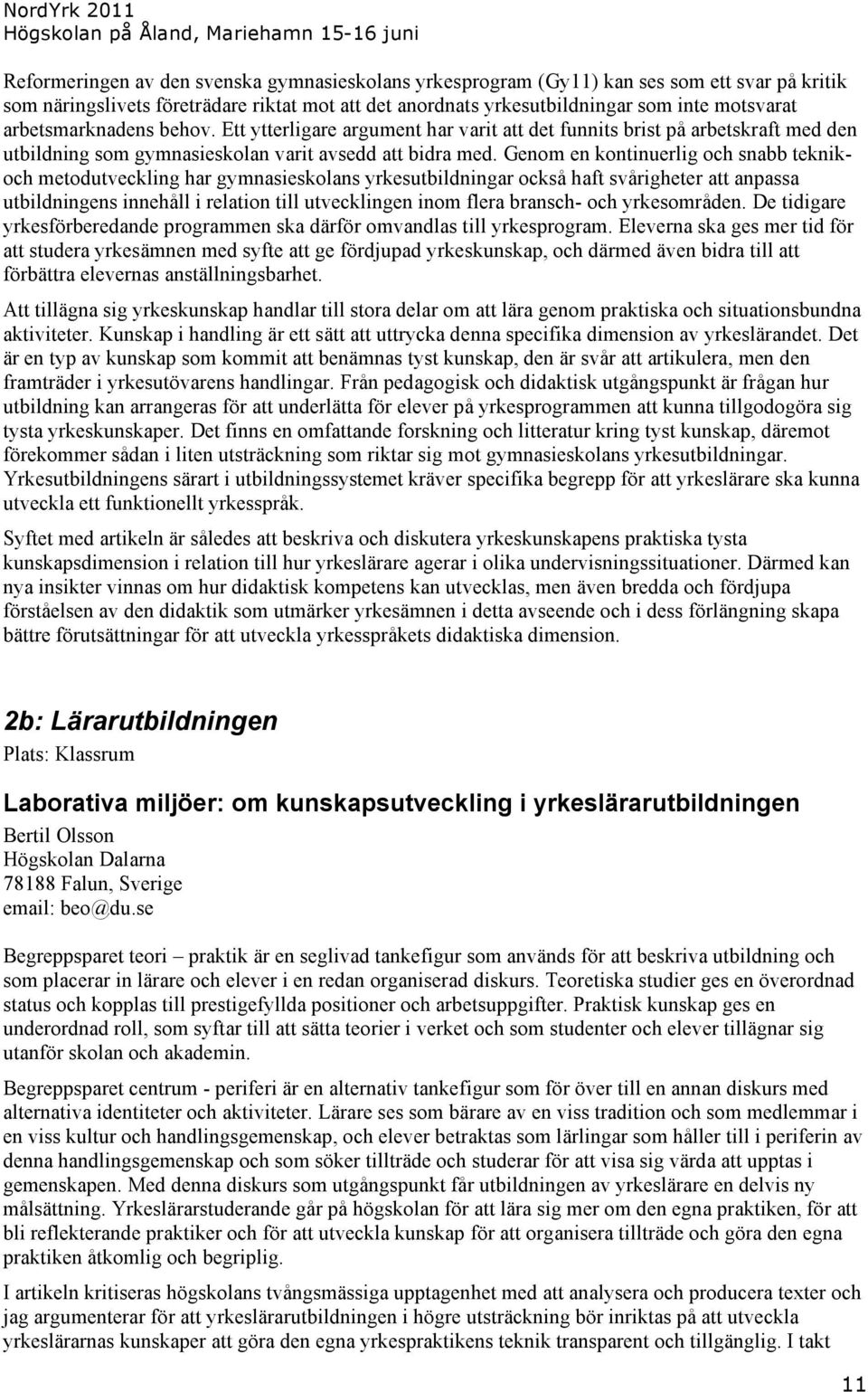 Genom en kontinuerlig och snabb teknikoch metodutveckling har gymnasieskolans yrkesutbildningar också haft svårigheter att anpassa utbildningens innehåll i relation till utvecklingen inom flera