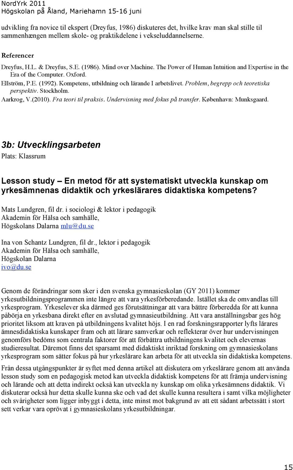 Problem, begrepp och teoretiska perspektiv. Stockholm. Aarkrog, V.(2010). Fra teori til praksis. Undervisning med fokus på transfer. København: Munksgaard.