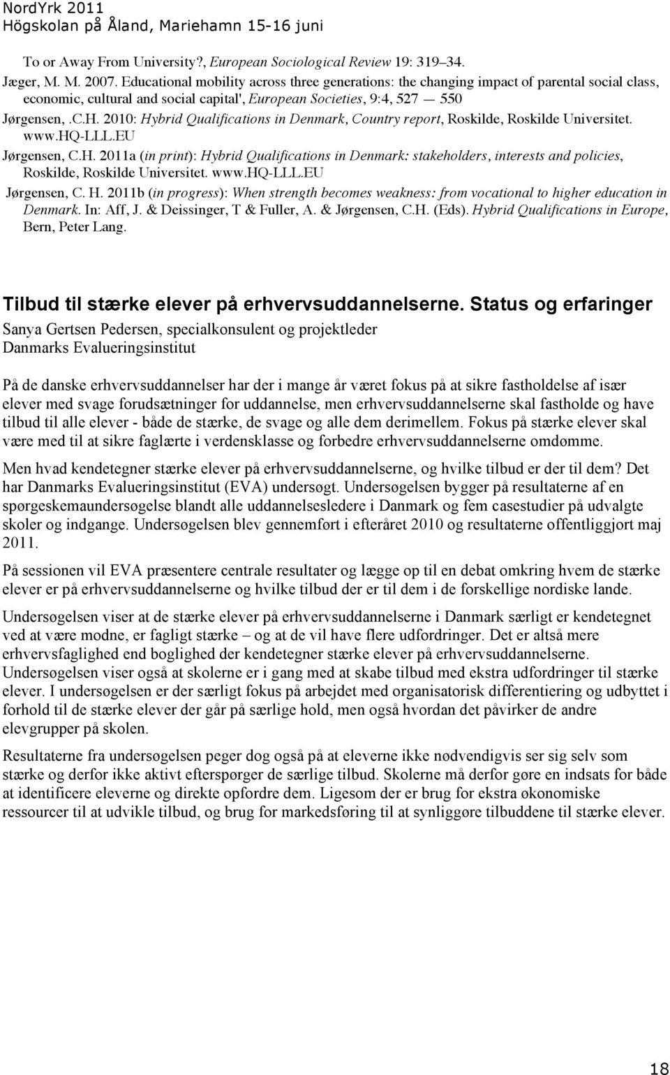 2010: Hybrid Qualifications in Denmark, Country report, Roskilde, Roskilde Universitet. www.hq-lll.eu Jørgensen, C.H. 2011a (in print): Hybrid Qualifications in Denmark: stakeholders, interests and policies, Roskilde, Roskilde Universitet.