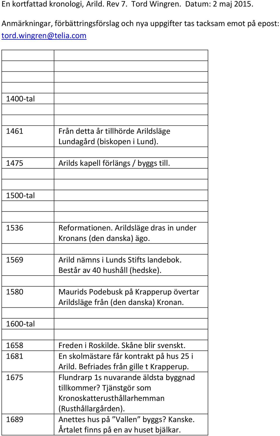 Arildsläge dras in under Kronans (den danska) ägo. 1569 Arild nämns i Lunds Stifts landebok. Består av 40 hushåll (hedske).