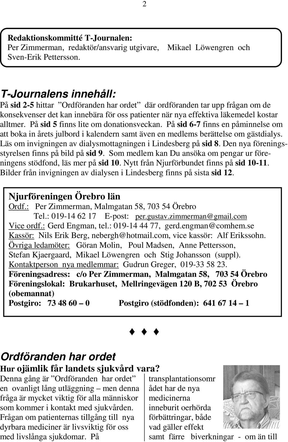 På sid 5 finns lite om donationsveckan. På sid 6-7 finns en påminnelse om att boka in årets julbord i kalendern samt även en medlems berättelse om gästdialys.