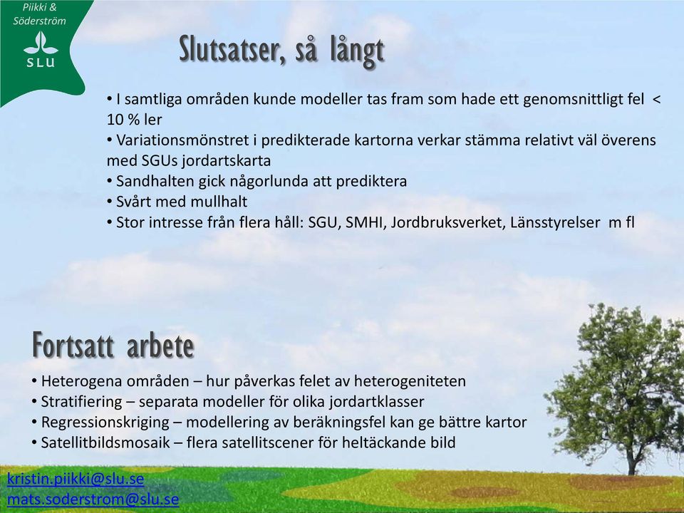 Jordbruksverket, Länsstyrelser m fl Fortsatt arbete Heterogena områden hur påverkas felet av heterogeniteten Stratifiering separata modeller för olika