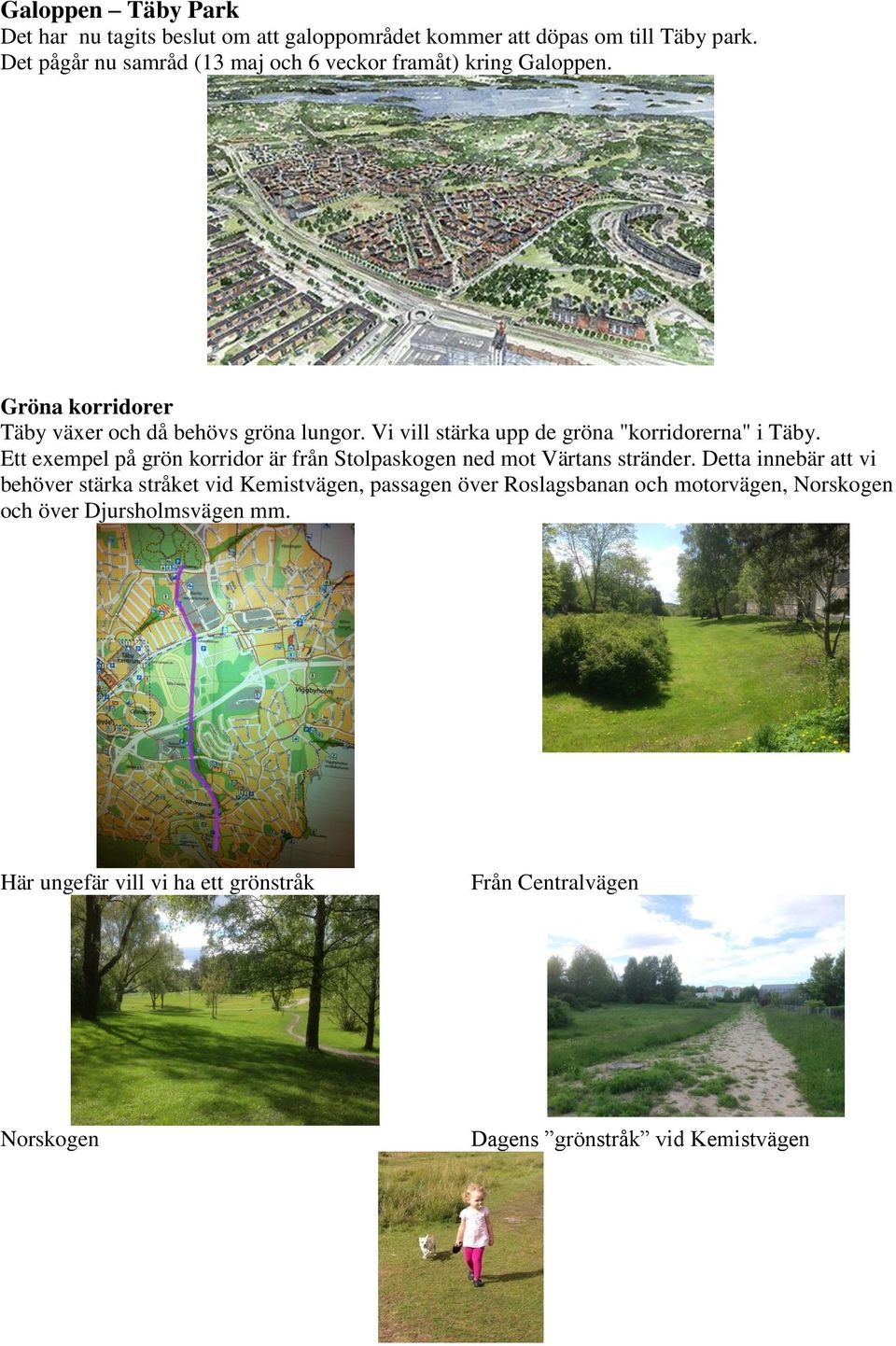 Vi vill stärka upp de gröna "korridorerna" i Täby. Ett exempel på grön korridor är från Stolpaskogen ned mot Värtans stränder.