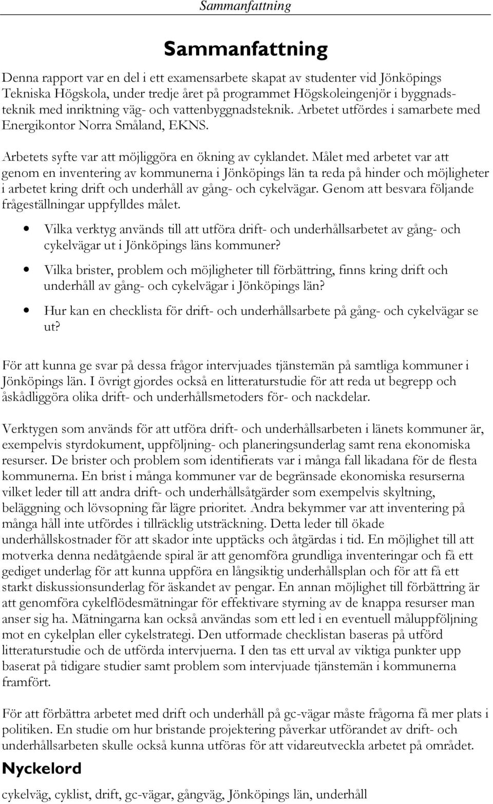 Målet med arbetet var att genom en inventering av kommunerna i Jönköpings län ta reda på hinder och möjligheter i arbetet kring drift och underhåll av gång- och cykelvägar.