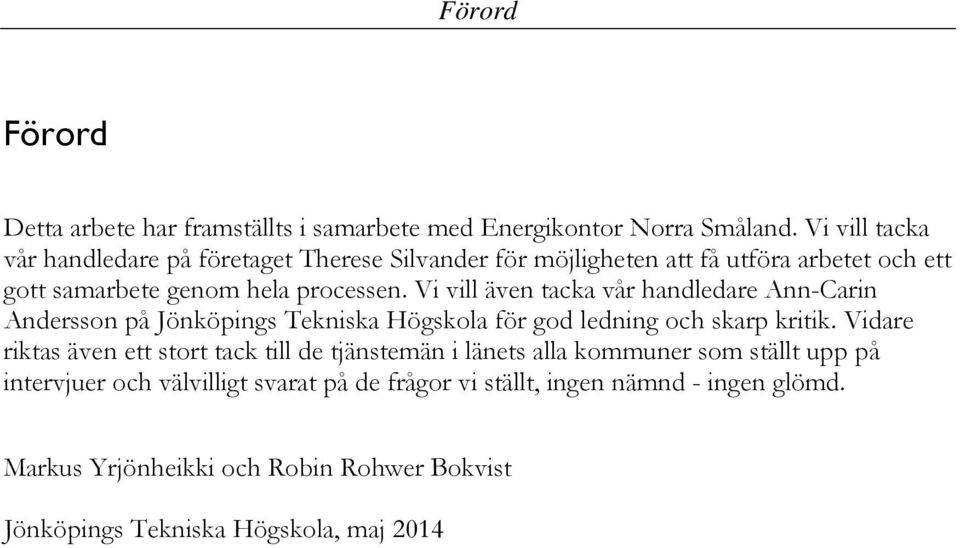 Vi vill även tacka vår handledare Ann-Carin Andersson på Jönköpings Tekniska Högskola för god ledning och skarp kritik.