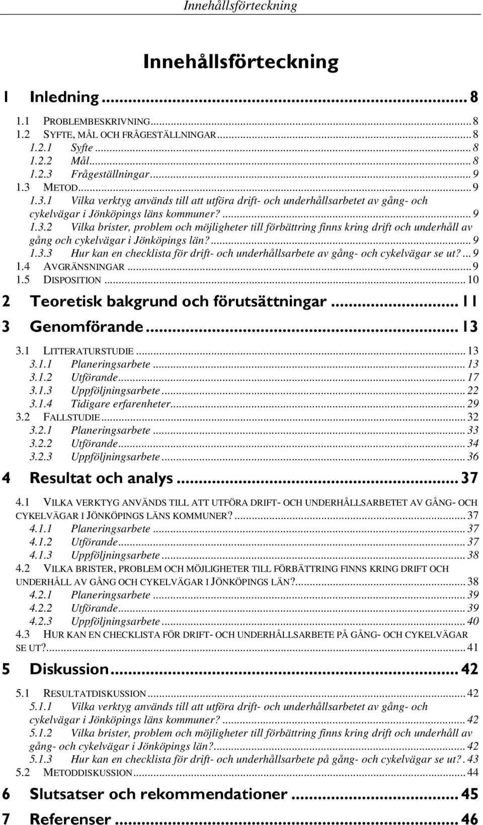 ... 9 1.3.3 Hur kan en checklista för drift- och underhållsarbete av gång- och cykelvägar se ut?... 9 1.4 AVGRÄNSNINGAR... 9 1.5 DISPOSITION... 10 2 Teoretisk bakgrund och förutsättningar.