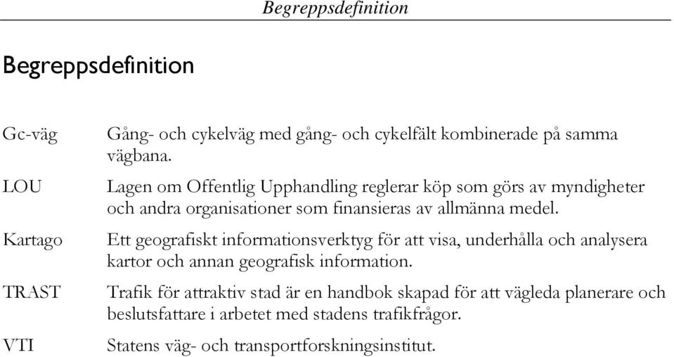 Ett geografiskt informationsverktyg för att visa, underhålla och analysera kartor och annan geografisk information.