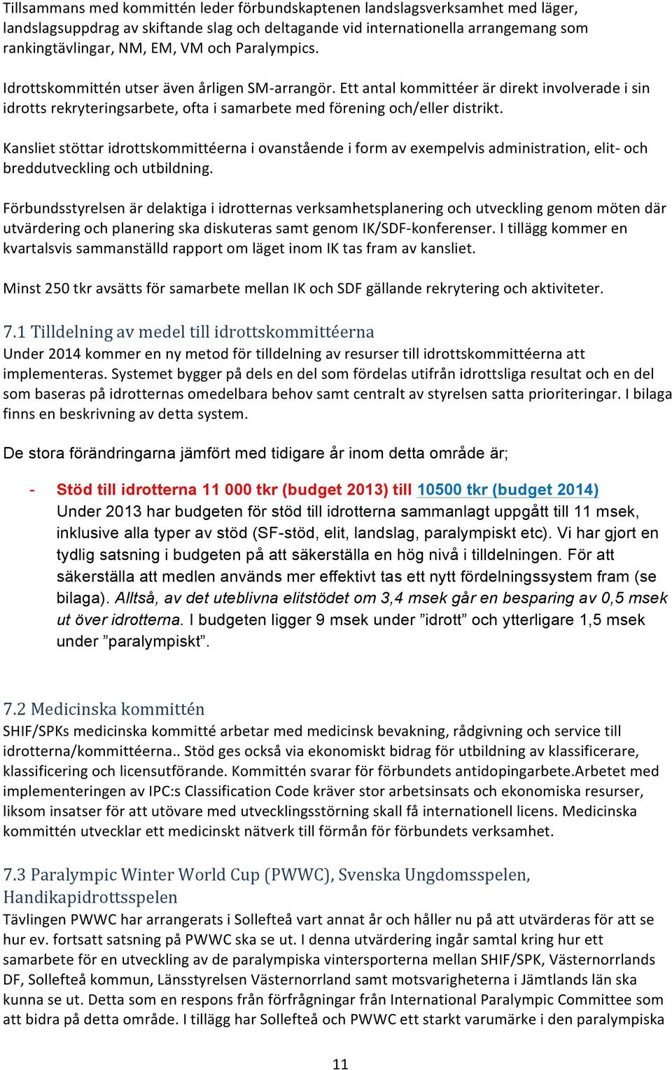 Kansliet stöttar idrottskommittéerna i ovanstående i form av exempelvis administration, elit- och breddutveckling och utbildning.