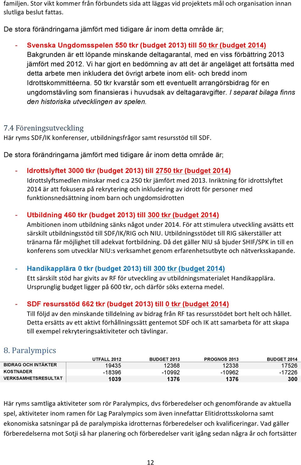 viss förbättring 2013 jämfört med 2012. Vi har gjort en bedömning av att det är angeläget att fortsätta med detta arbete men inkludera det övrigt arbete inom elit- och bredd inom Idrottskommittéerna.