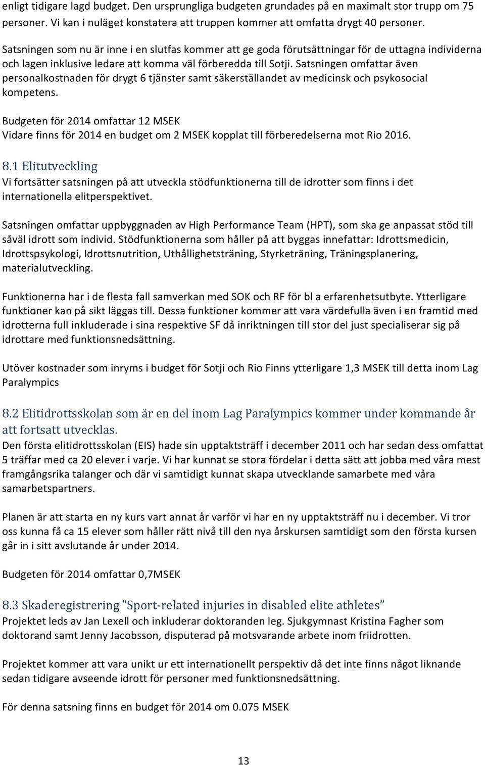 Satsningen omfattar även personalkostnaden för drygt 6 tjänster samt säkerställandet av medicinsk och psykosocial kompetens.