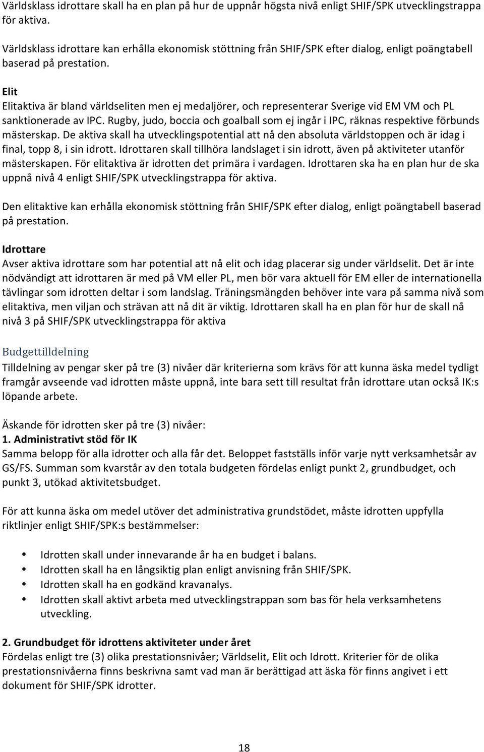 Elit Elitaktiva är bland världseliten men ej medaljörer, och representerar Sverige vid EM VM och PL sanktionerade av IPC.