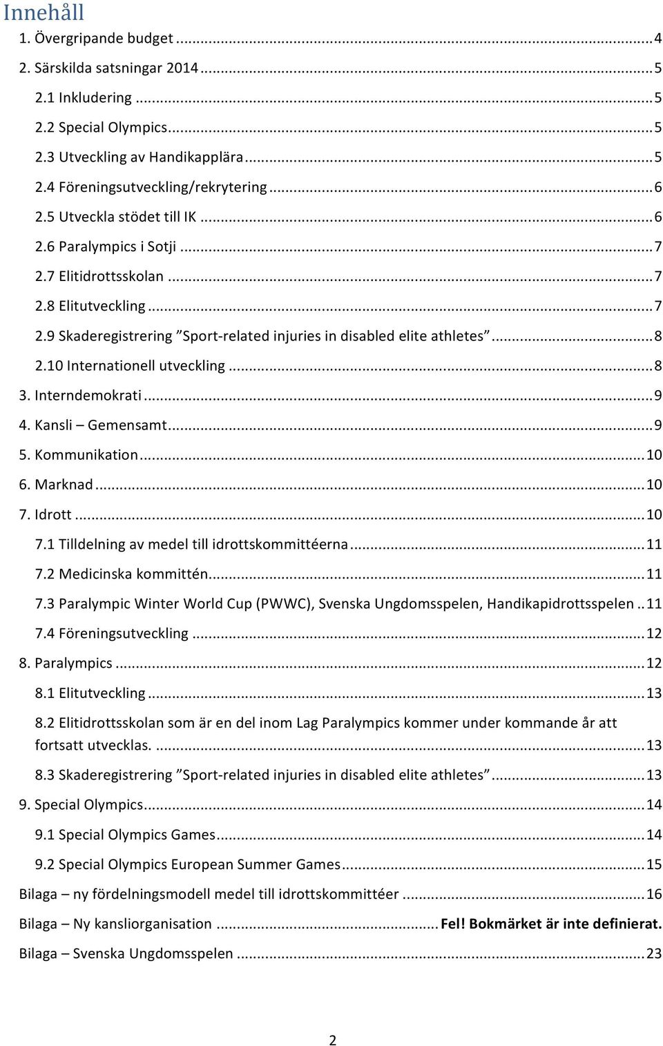 10 Internationell utveckling... 8 3. Interndemokrati... 9 4. Kansli Gemensamt... 9 5. Kommunikation... 10 6. Marknad... 10 7. Idrott... 10 7.1 Tilldelning av medel till idrottskommittéerna... 11 7.