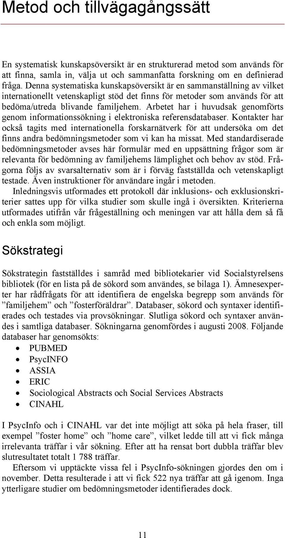 Arbetet har i huvudsak genomförts genom informationssökning i elektroniska referensdatabaser.