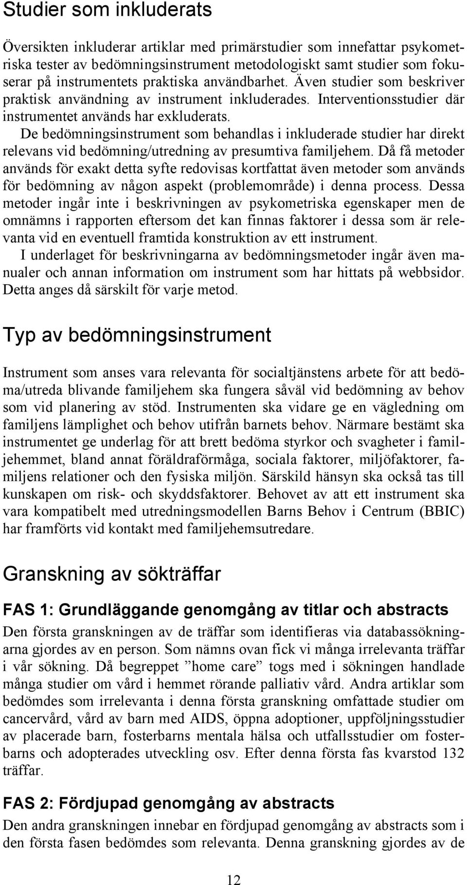 De bedömningsinstrument som behandlas i inkluderade studier har direkt relevans vid bedömning/utredning av presumtiva familjehem.