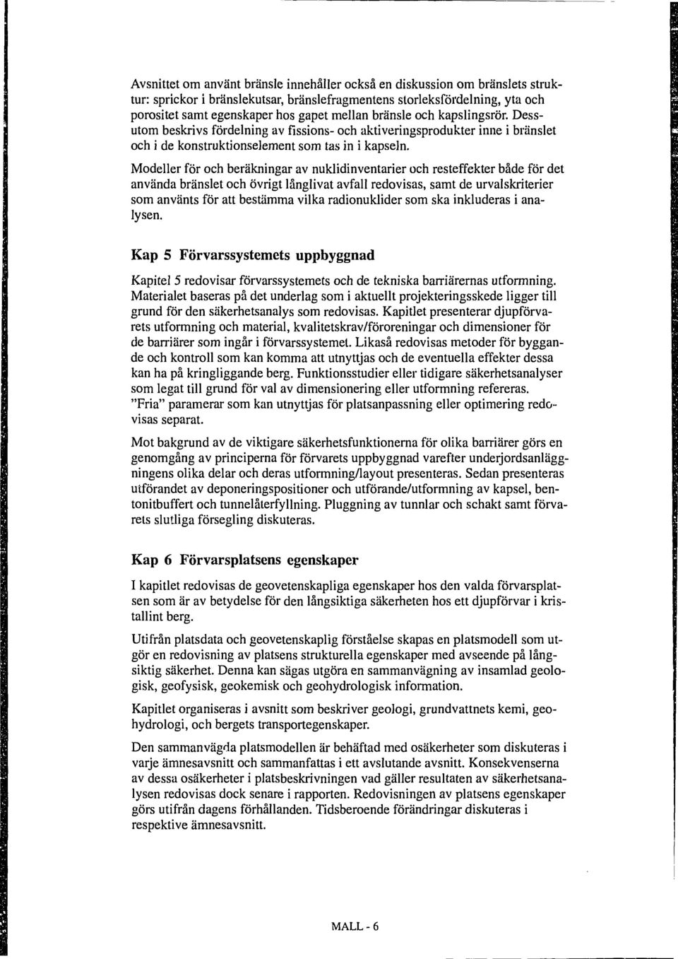 Modeller för och beräkningar av nuklidinventarier och resteffekter både för det använda bränslet och övrigt långlivat avfall redovisas, samt de urvalskriterier som använts för att bestämma vilka