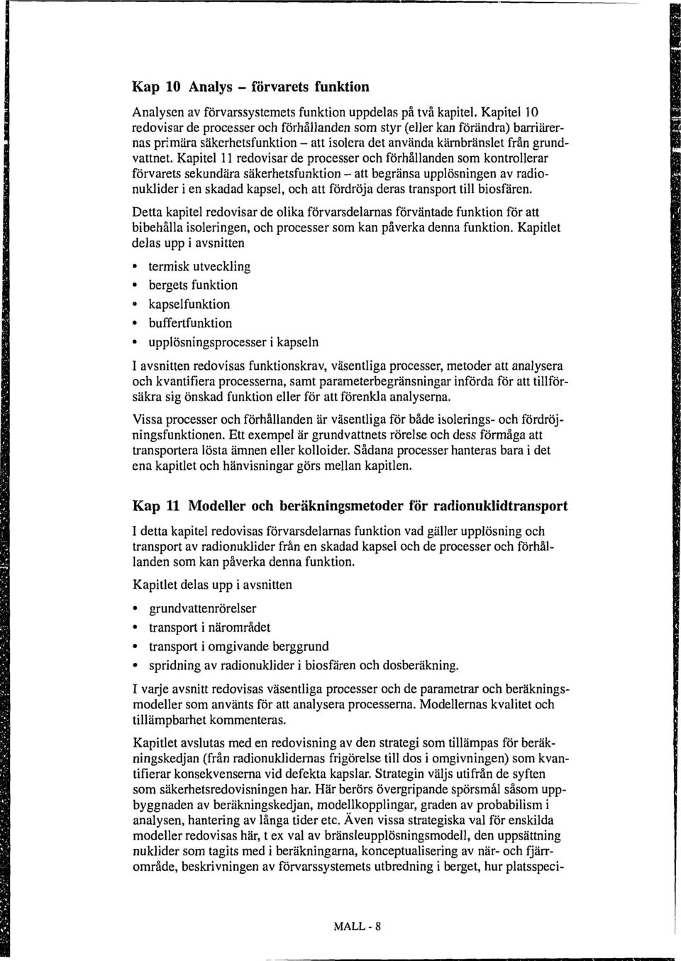 Kapitel 11 redovisar de processer och förhållanden som kontrollerar förvarets sekundära säkerhetsfunktion - att begränsa upplösningen av radionuklider i en skadad kapsel, och att fördröja deras