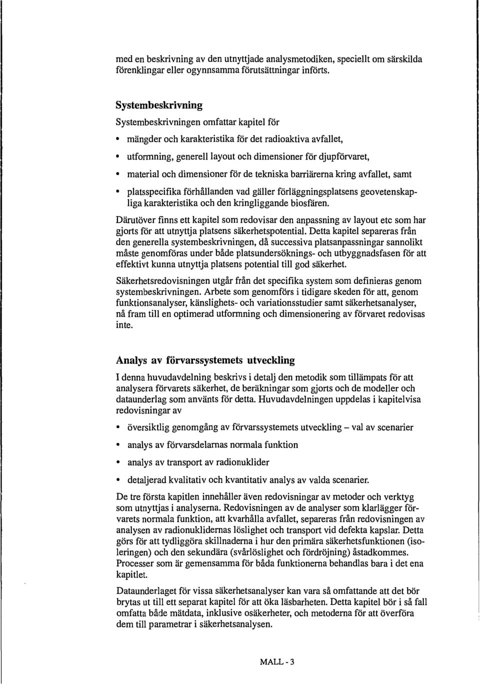 dimensioner för de tekniska barriärerna kring avfallet, samt platsspecifika förhållanden vad gäller förläggningsplatsens geovetenskapliga karakteristika och den kringliggande biosfären.