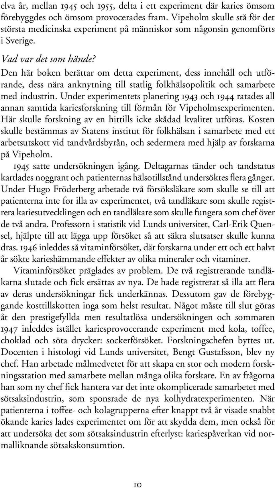 Den här boken berättar om detta experiment, dess innehåll och utförande, dess nära anknytning till statlig folkhälsopolitik och samarbete med industrin.