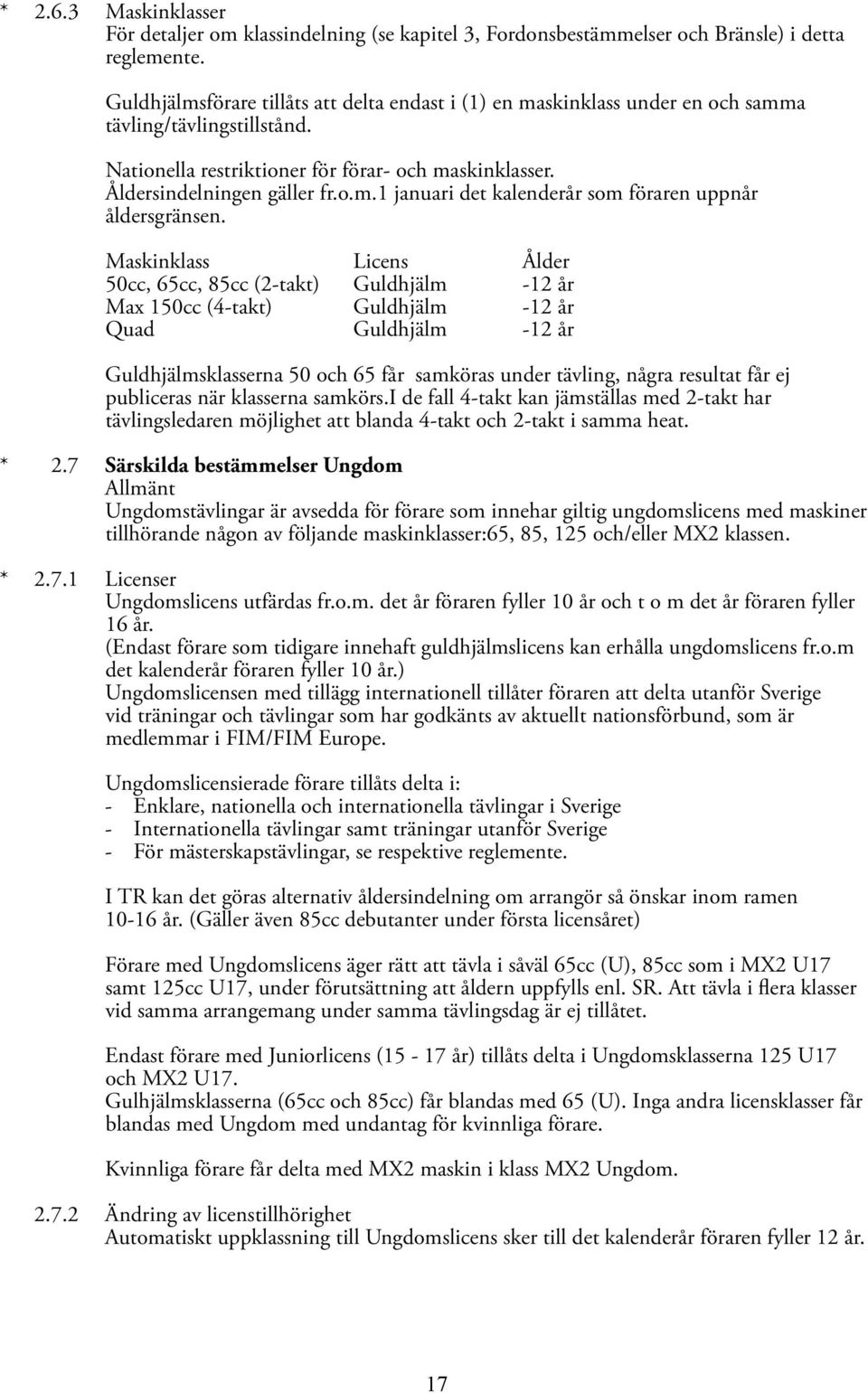 Maskinklass Licens Ålder 50cc, 65cc, 85cc (2-takt) Guldhjälm -12 år Max 150cc (4-takt) Guldhjälm -12 år Quad Guldhjälm -12 år Guldhjälmsklasserna 50 och 65 får samköras under tävling, några resultat