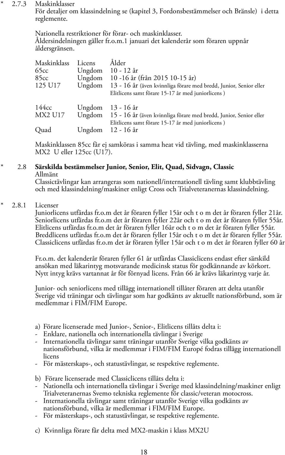 Maskinklass Licens Ålder 65cc Ungdom 10-12 år 85cc Ungdom 10-16 år (från 2015 10-15 år) 125 U17 Ungdom 13-16 år (även kvinnliga förare med bredd, Junior, Senior eller Elitlicens samt förare 15-17 år