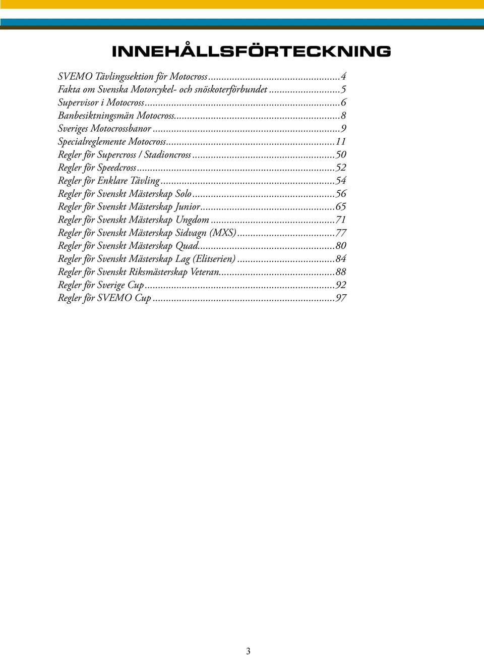 ..54 Regler för Svenskt Mästerskap Solo...56 Regler för Svenskt Mästerskap Junior...65 Regler för Svenskt Mästerskap Ungdom...71 Regler för Svenskt Mästerskap Sidvagn (MXS).