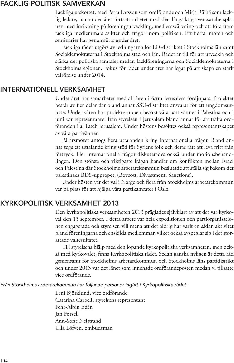 Fackliga rådet utgörs av ledningarna för LO-distriktet i Stockholms län samt Socialdemokraterna i Stockholms stad och län.