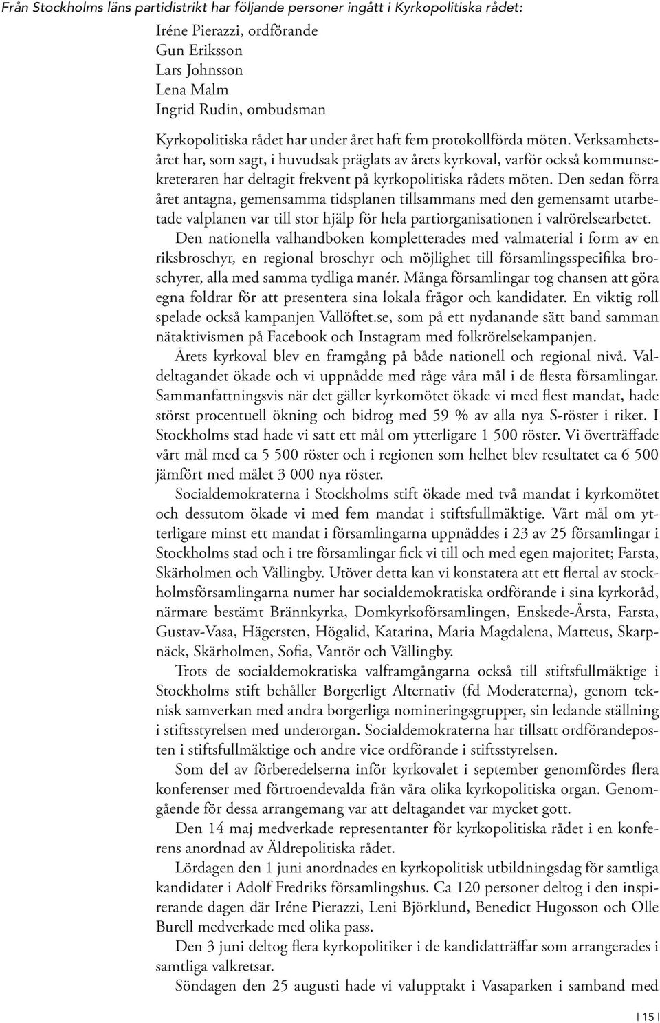Verksamhetsåret har, som sagt, i huvudsak präglats av årets kyrkoval, varför också kommunsekreteraren har deltagit frekvent på kyrkopolitiska rådets möten.