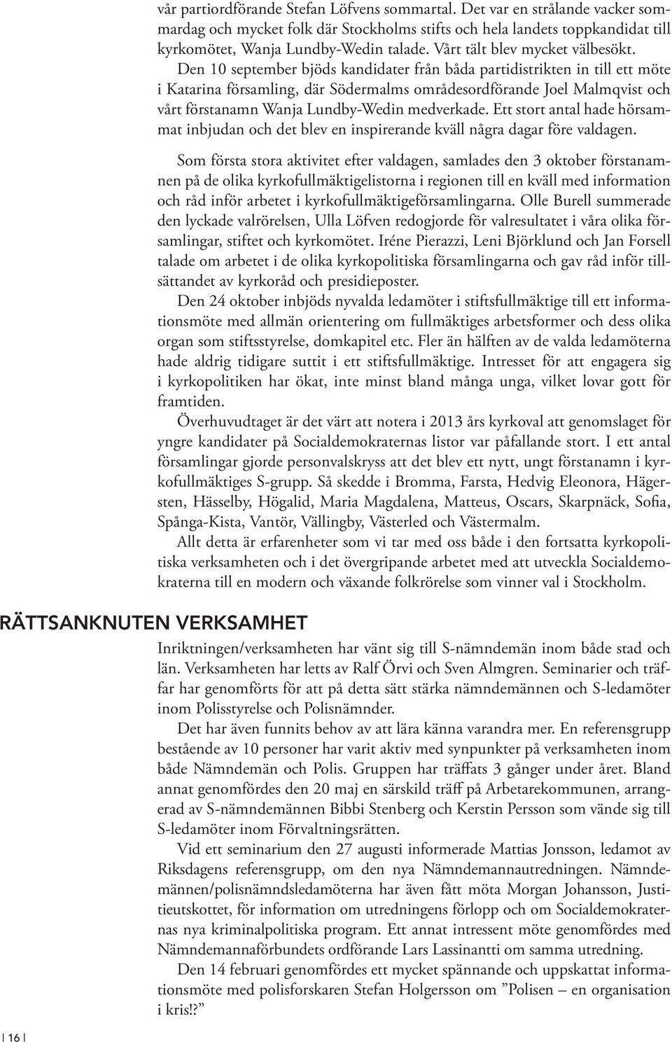 Den 10 september bjöds kandidater från båda partidistrikten in till ett möte i Katarina församling, där Södermalms områdesordförande Joel Malmqvist och vårt förstanamn Wanja Lundby-Wedin medverkade.