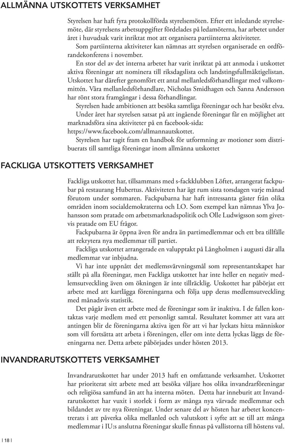 Som partiinterna aktiviteter kan nämnas att styrelsen organiserade en ordförandekonferens i november.