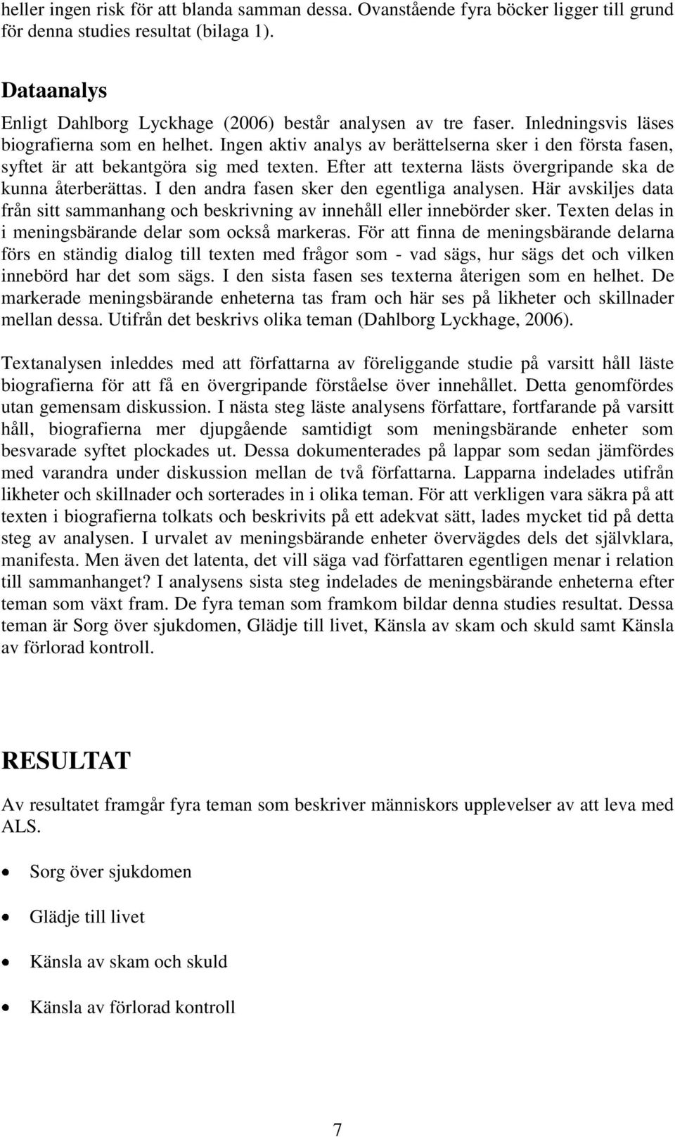 Efter att texterna lästs övergripande ska de kunna återberättas. I den andra fasen sker den egentliga analysen.