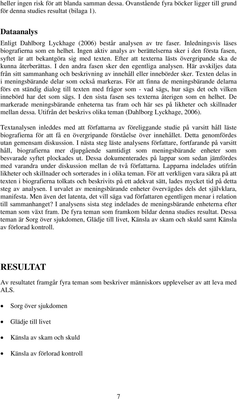 Efter att texterna lästs övergripande ska de kunna återberättas. I den andra fasen sker den egentliga analysen.