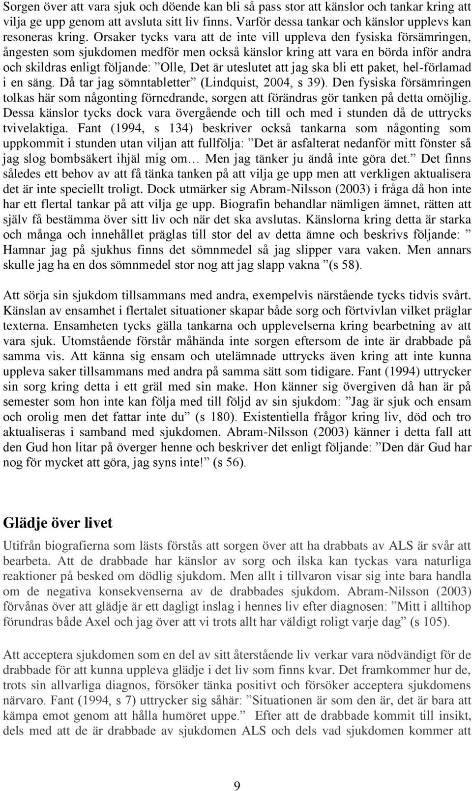 uteslutet att jag ska bli ett paket, hel-förlamad i en säng. Då tar jag sömntabletter (Lindquist, 2004, s 39).