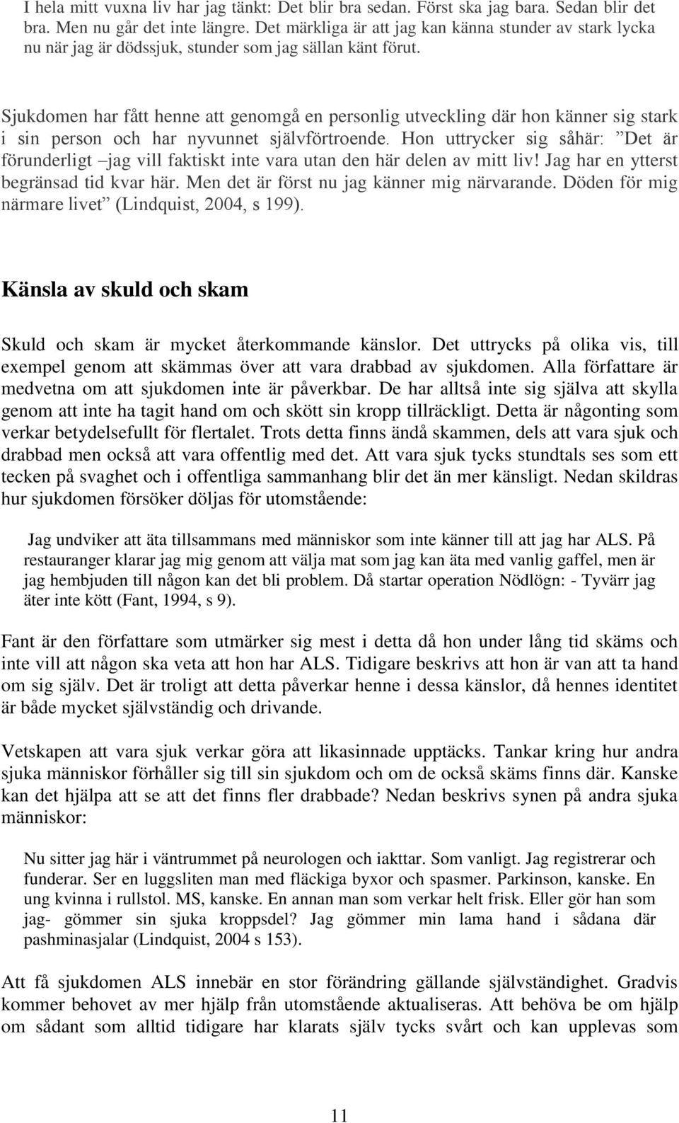 Sjukdomen har fått henne att genomgå en personlig utveckling där hon känner sig stark i sin person och har nyvunnet självförtroende.