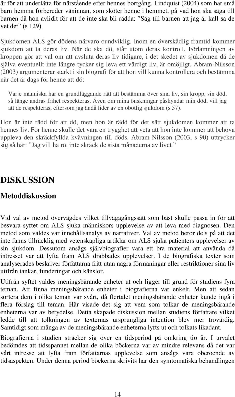 så de vet det (s 129). Sjukdomen ALS gör dödens närvaro oundviklig. Inom en överskådlig framtid kommer sjukdom att ta deras liv. När de ska dö, står utom deras kontroll.