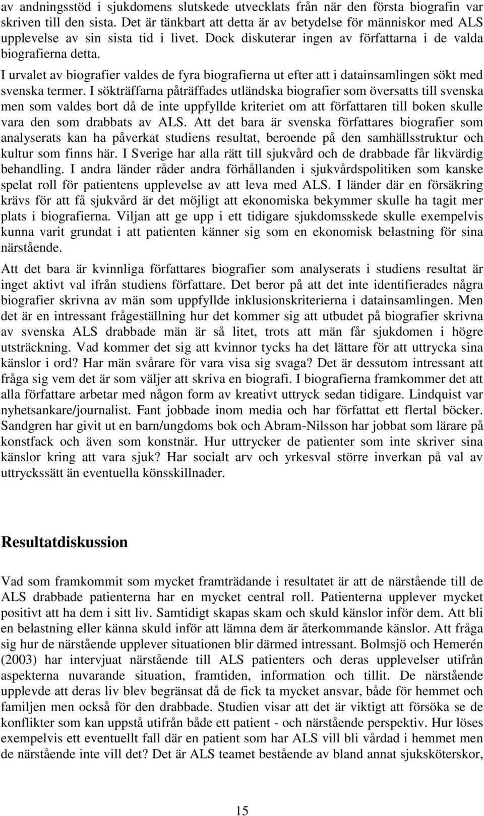 I urvalet av biografier valdes de fyra biografierna ut efter att i datainsamlingen sökt med svenska termer.