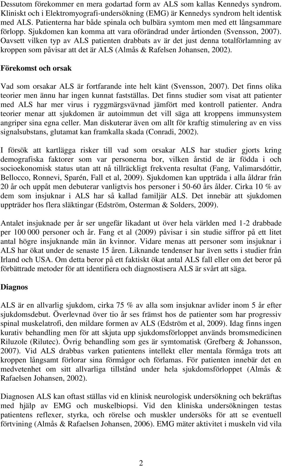 Oavsett vilken typ av ALS patienten drabbats av är det just denna totalförlamning av kroppen som påvisar att det är ALS (Almås & Rafelsen Johansen, 2002).