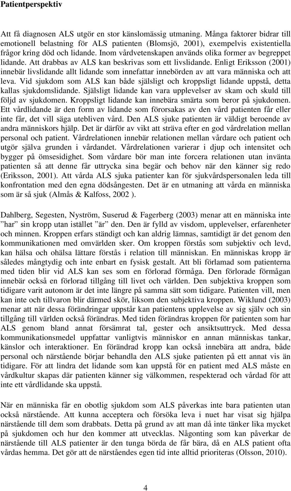 Inom vårdvetenskapen används olika former av begreppet lidande. Att drabbas av ALS kan beskrivas som ett livslidande.