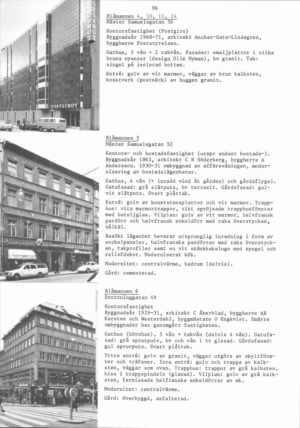 Blåmannen 5 Master Samuelsgatan 52 Kontors- och bostadsfastighet (urspr endast bostads-). Byggnadsår 1863, arkitekt C N Söderberg, byggherre A Andersson.