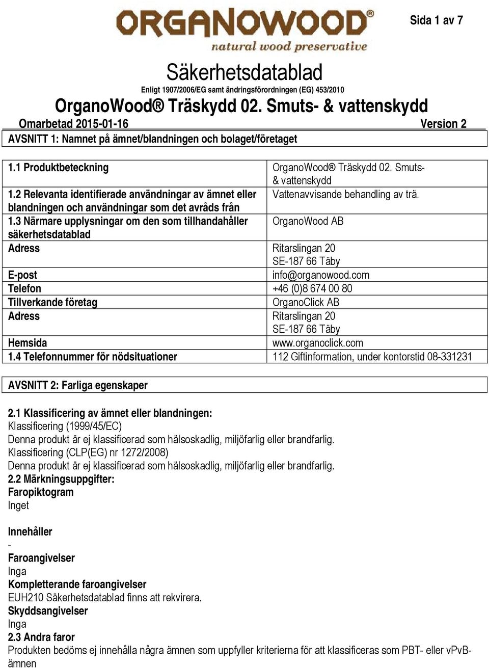 3 Närmare upplysningar om den som tillhandahåller OrganoWood AB säkerhetsdatablad Adress Ritarslingan 20 SE187 66 Täby Epost info@organowood.