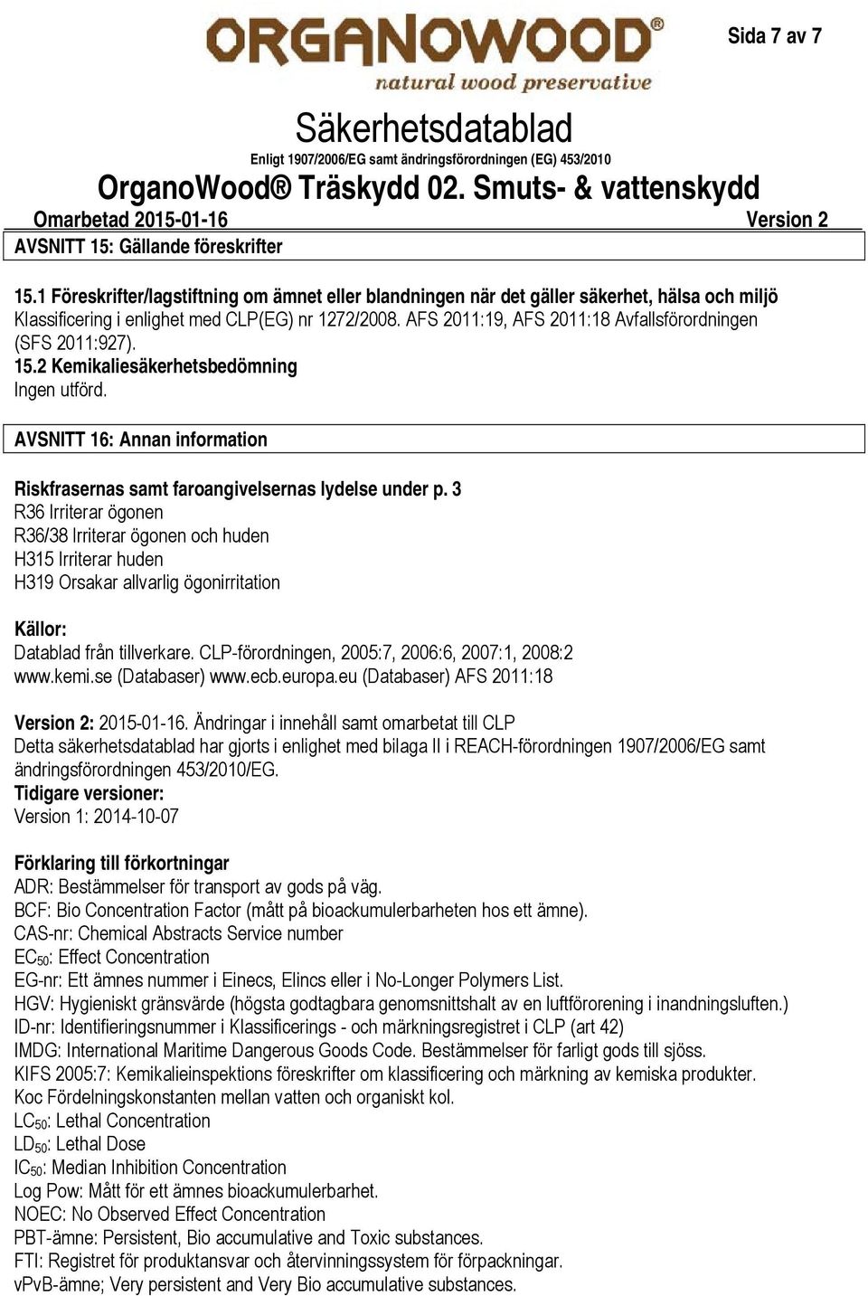 AFS 2011:19, AFS 2011:18 Avfallsförordningen (SFS 2011:927). 15.2 Kemikaliesäkerhetsbedömning Ingen utförd. AVSNITT 16: Annan information Riskfrasernas samt faroangivelsernas lydelse under p.