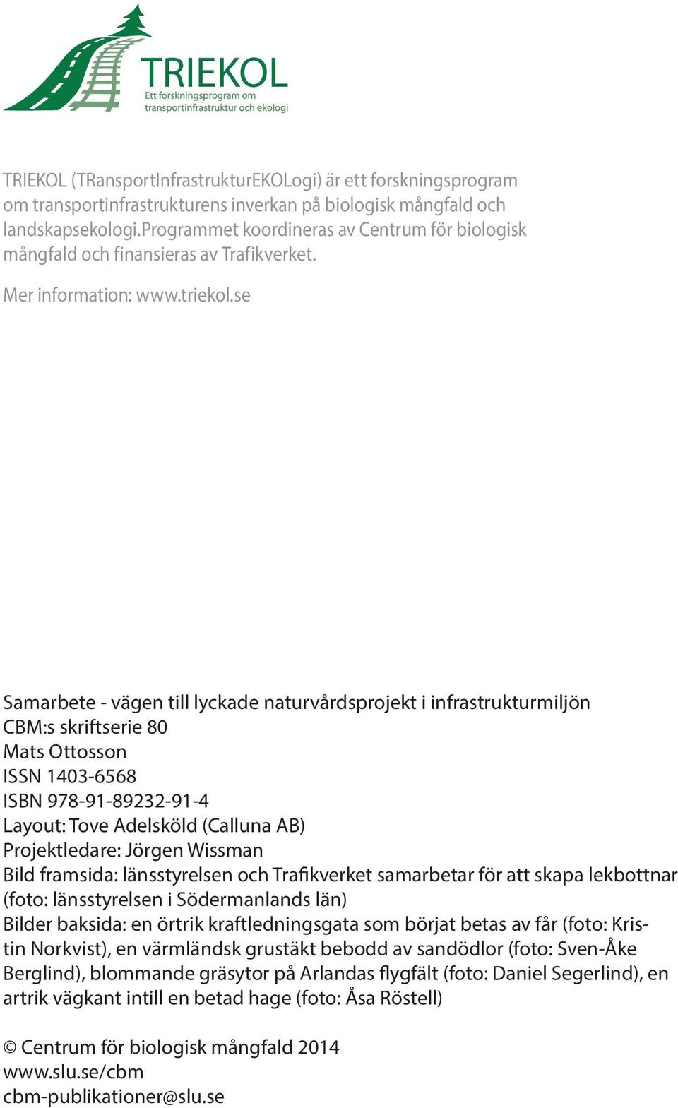 se Samarbete - vägen till lyckade naturvårdsprojekt i infrastrukturmiljön CBM:s skriftserie 80 Mats Ottosson ISSN 1403-6568 ISBN 978-91-89232-91-4 Layout: Tove Adelsköld (Calluna AB) Projektledare: