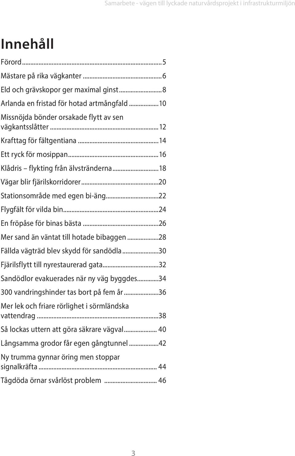 ..16 Klådris flykting från älvstränderna...18 Vägar blir fjärilskorridorer...20 Stationsområde med egen bi-äng...22 Flygfält för vilda bin...24 En fröpåse för binas bästa.