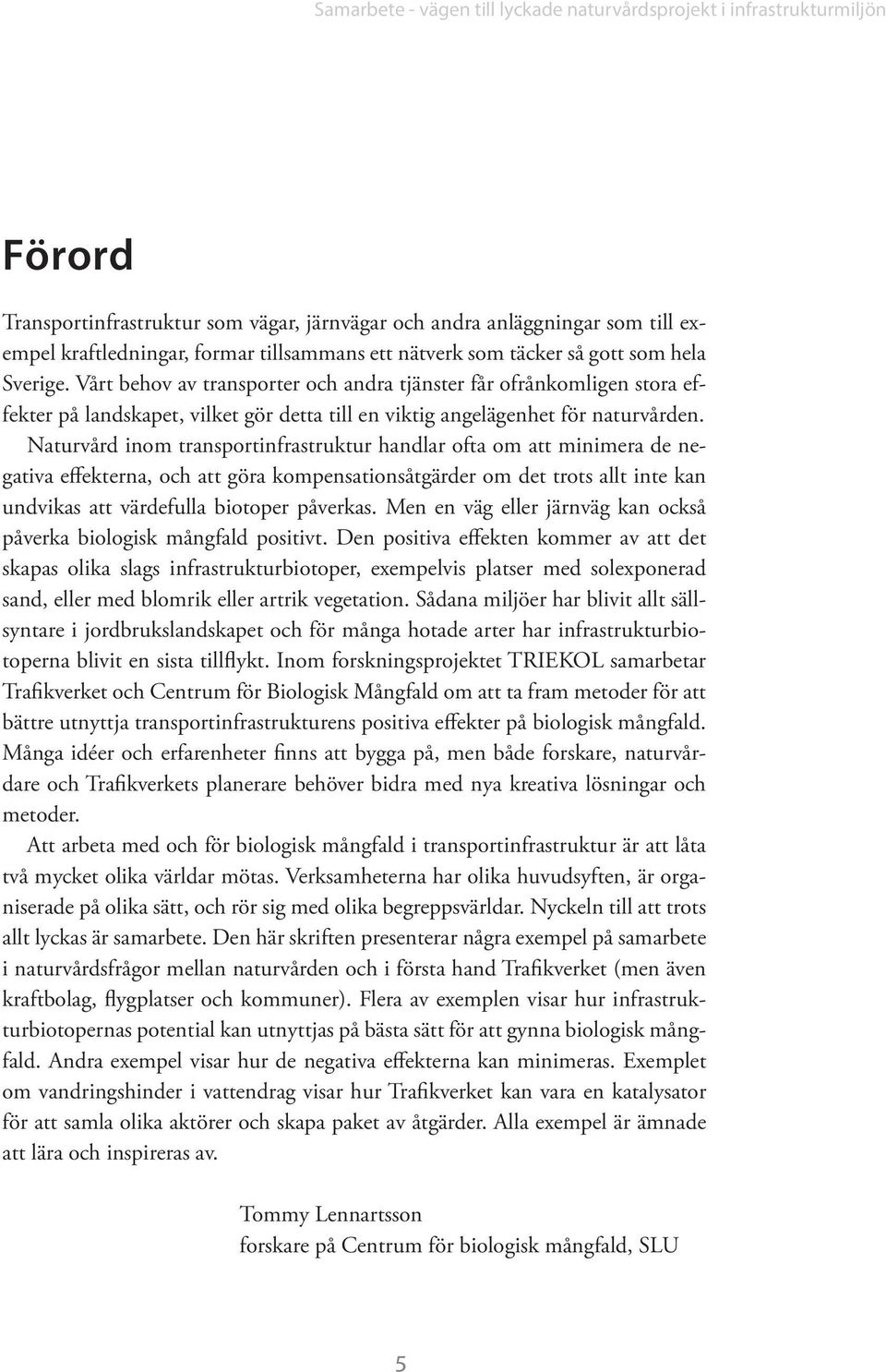 Vårt behov av transporter och andra tjänster får ofrånkomligen stora effekter på landskapet, vilket gör detta till en viktig angelägenhet för naturvården.