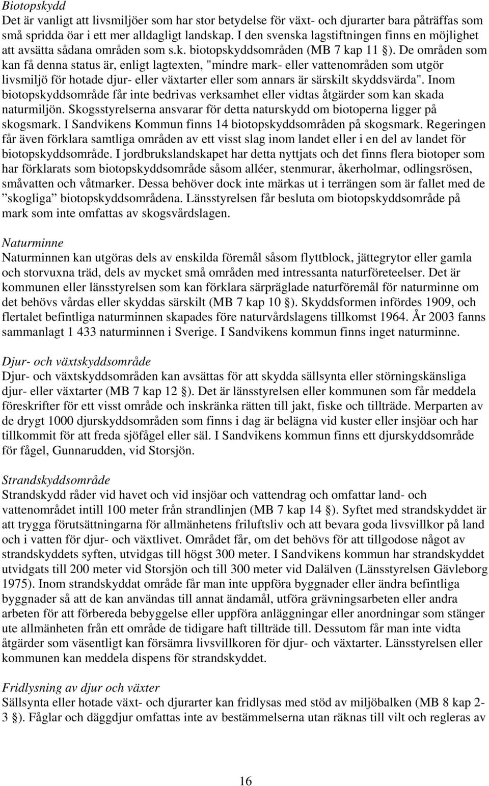 De områden som kan få denna status är, enligt lagtexten, "mindre mark- eller vattenområden som utgör livsmiljö för hotade djur- eller växtarter eller som annars är särskilt skyddsvärda".