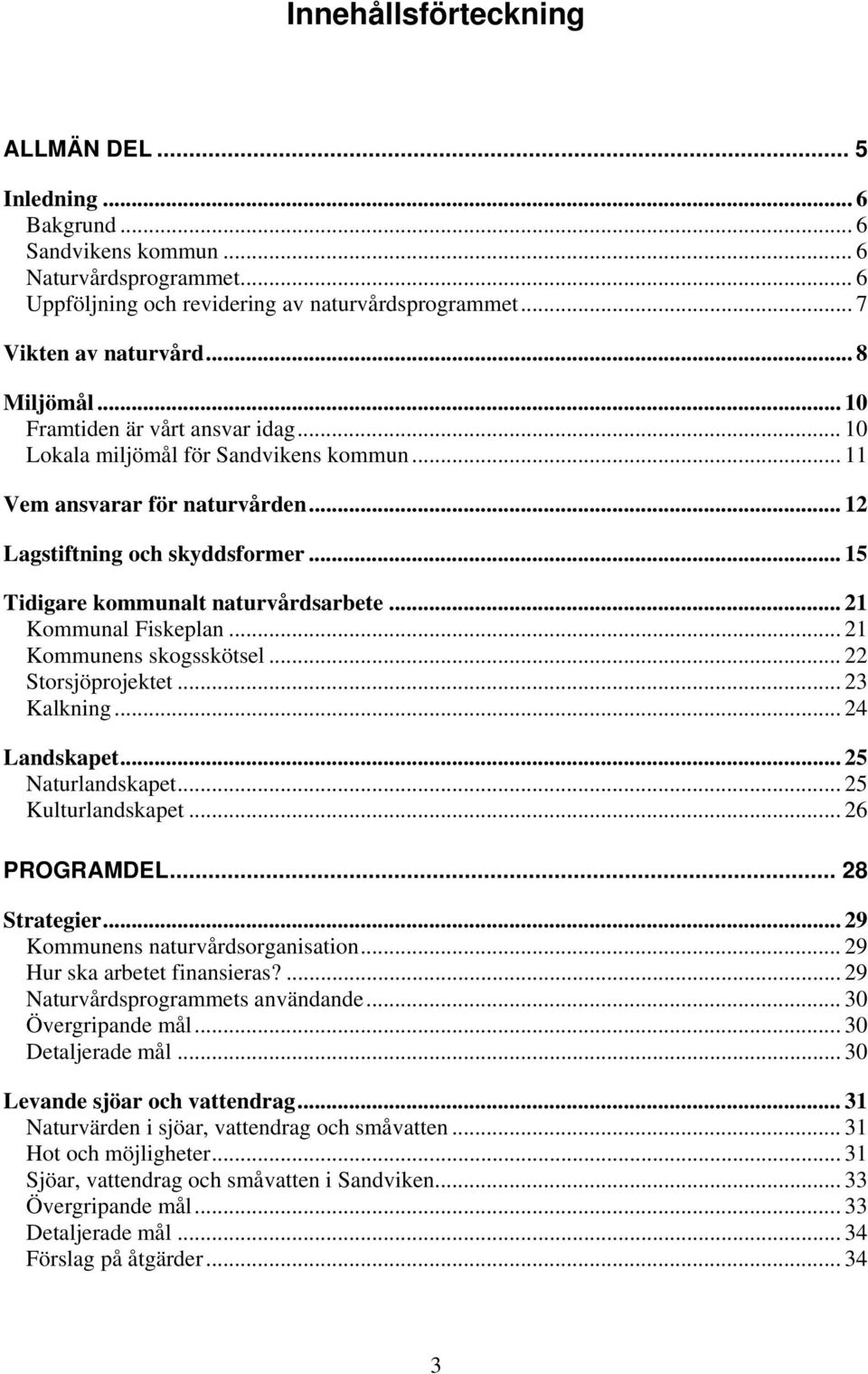 .. 15 Tidigare kommunalt naturvårdsarbete... 21 Kommunal Fiskeplan... 21 Kommunens skogsskötsel... 22 Storsjöprojektet... 23 Kalkning... 24 Landskapet... 25 Naturlandskapet... 25 Kulturlandskapet.