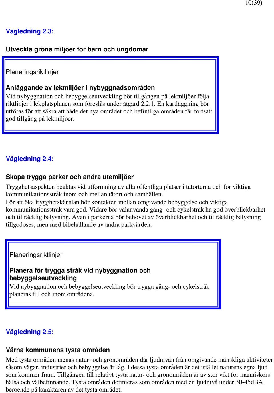 riktlinjer i lekplatsplanen som föreslås under åtgärd 2.2.1. En kartläggning bör utföras för att säkra att både det nya området och befintliga områden får fortsatt god tillgång på lekmiljöer.